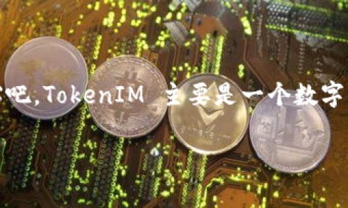 TokenIM 是一个与加密货币和区块链相关的社区，而不是百度贴吧的某个国家或地方的贴吧。TokenIM 主要是一个数字货币用户交流和信息分享的平台，用户可以在这里讨论与区块链技术及其应用相关的话题。

如果您有关于 TokenIM 或者具体希望了解的内容，请告诉我。