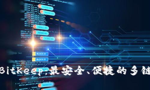 全面解析BitKeep：最安全、便捷的多链钱包选择