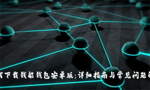 如何下载钱能钱包安卓版：详细指南与常见问题解答