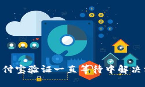 Tokenim支付宝验证一直等待中解决方案与解析