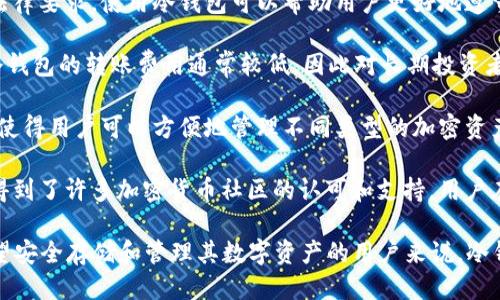 冷钱包的优点

冷钱包是指一种不与互联网连接的数字货币存储方式，它通常被认为是相对更安全的选择。以下是一些冷钱包的主要优点：

1. **安全性高**：冷钱包由于不与网络连接，因此更不容易受到黑客攻击、病毒和恶意软件的侵袭。这种安全性让许多投资者更愿意将大量资产存储在冷钱包中。

2. **防止钓鱼攻击**：冷钱包的离线特性使得钓鱼攻击几乎不可能实施。许多用户在使用热钱包（与互联网连接的钱包）时容易受到钓鱼攻击的威胁，而冷钱包可以有效规避这类风险。

3. **数据隐私**：由于冷钱包不与互联网连接，用户的私钥不会被外泄，从而有效保护了用户的资金和交易的隐私。用户可以完全掌控自己的资产，而不必担心第三方对数据的干预。

4. **长时间存储**：冷钱包非常适合长线投资者，他们希望将资产存放在安全的地方并避免频繁交易。在市场波动时，冷钱包能够帮助用户保持耐心，不轻易做出错误的决策。

5. **多种存储形式**：冷钱包可以采取多种形式，如硬件钱包、纸钱包等。用户可以根据自己的需求选择不同类型的冷钱包，增强存储的灵活性。

6. **防止人为错误**：一些冷钱包包括了备份和恢复功能，可以帮助用户防止因人为错误丢失资产的风险。例如，用户可以将私钥写下来，存放在安全的地方，以备不时之需。

7. **符合合规要求**：一些国家或地区对数字货币的存储有特定的法律要求，使用冷钱包可以帮助用户更好地遵守这些合规要求，避免法律风险。

8. **成本低**：虽然某些硬件钱包的初期投资略高，但从长期来看，冷钱包的转账费用通常较低，因此对长期投资者来说，总体成本可以更具优势。

9. **便于管理多种资产**：很多冷钱包支持多种加密货币的存储，这使得用户可以方便地管理不同类型的加密资产，避免了在多个平台间切换的繁琐。

10. **社区认可**：冷钱包作为一种长期存在的数字资产存储方式，得到了许多加密货币社区的认可和支持，用户在选择时可以获得更大的信任感。

总之，冷钱包以其高安全性和便捷性成为许多投资者的首选。对于希望安全存储和管理其数字资产的用户来说，冷钱包无疑是一个理想的选择。