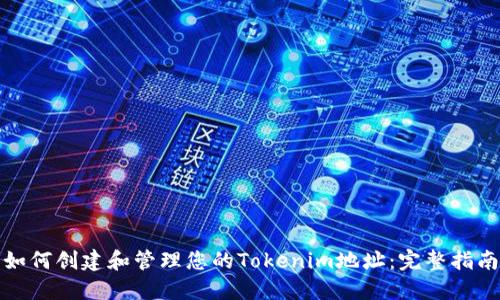 如何创建和管理您的Tokenim地址：完整指南