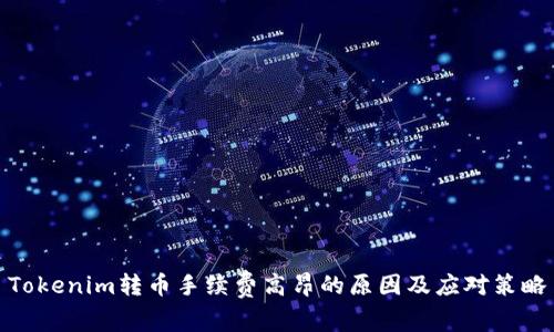 Tokenim转币手续费高昂的原因及应对策略