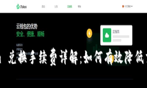 Tokenim 兑换手续费详解：如何有效降低交易成本
