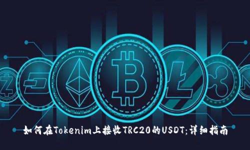 如何在Tokenim上接收TRC20的USDT：详细指南