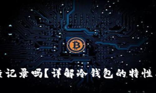冷钱包能查记录吗？详解冷钱包的特性与使用方法