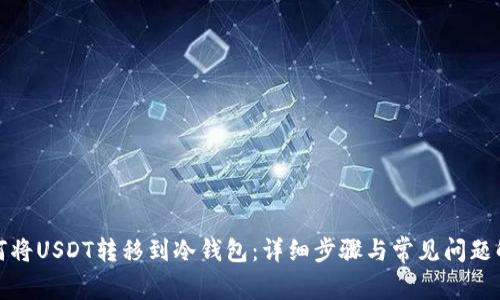 如何将USDT转移到冷钱包：详细步骤与常见问题解答