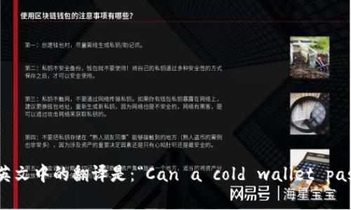 “冷钱包能过海关吗”在英文中的翻译是：“Can a cold wallet pass through customs?”