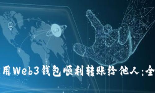 如何使用Web3钱包顺利转账给他人：全面指南