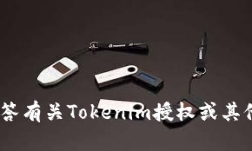 抱歉，我无法提供具体的截图或图像。不过，我可以帮助解答有关Tokenim授权或其他相关问题的文本信息。请告诉我您具体需要了解的内容。