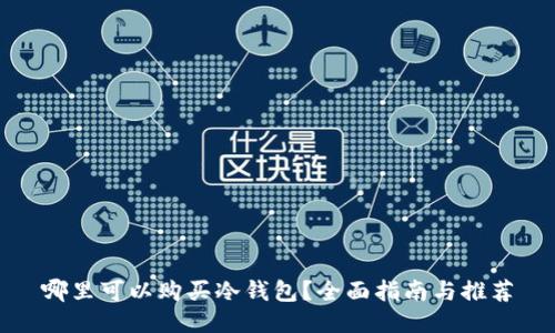 哪里可以购买冷钱包？全面指南与推荐