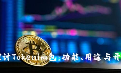 深入探讨Tokenim包：功能、用途与开发潜力