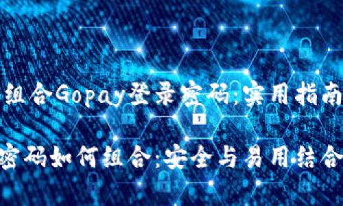 如何安全地组合Gopay登录密码：实用指南

Gopay登录密码如何组合：安全与易用结合的最佳实践