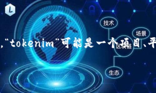 关于“tokenim”是否是中国的，首先需要明确“tokenim”所指代的内容。根据一般理解，“tokenim”可能是一个项目、平台或公司的名称，但截至目前为止，我并没有找到相关的具体信息或广为人知的定义。

### Tokenim：一个潜在的加密货币平台？