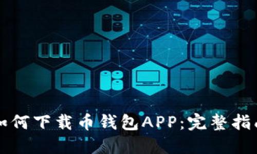 如何下载币钱包APP：完整指南
