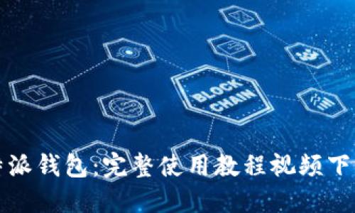 玩转比特派钱包：完整使用教程视频下载与指南