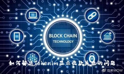 如何解决Tokenim显示收款失败的问题