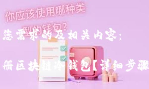 以下是您需求的及相关内容：

如何注册区块链冷钱包？详细步骤与指南